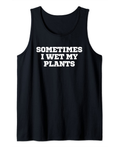 Funny Sometimes I Wet My Plants Tank Top