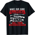 Make Our Guns Illegal And We'll Just Call Them Undocumented T Shirt