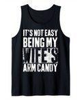 It's Not Easy Being My Wife's Arm Candy Gift Tank Top