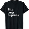 Alexa, Change The President Anti Trump Funny Trump Sarcastic T-Shirt