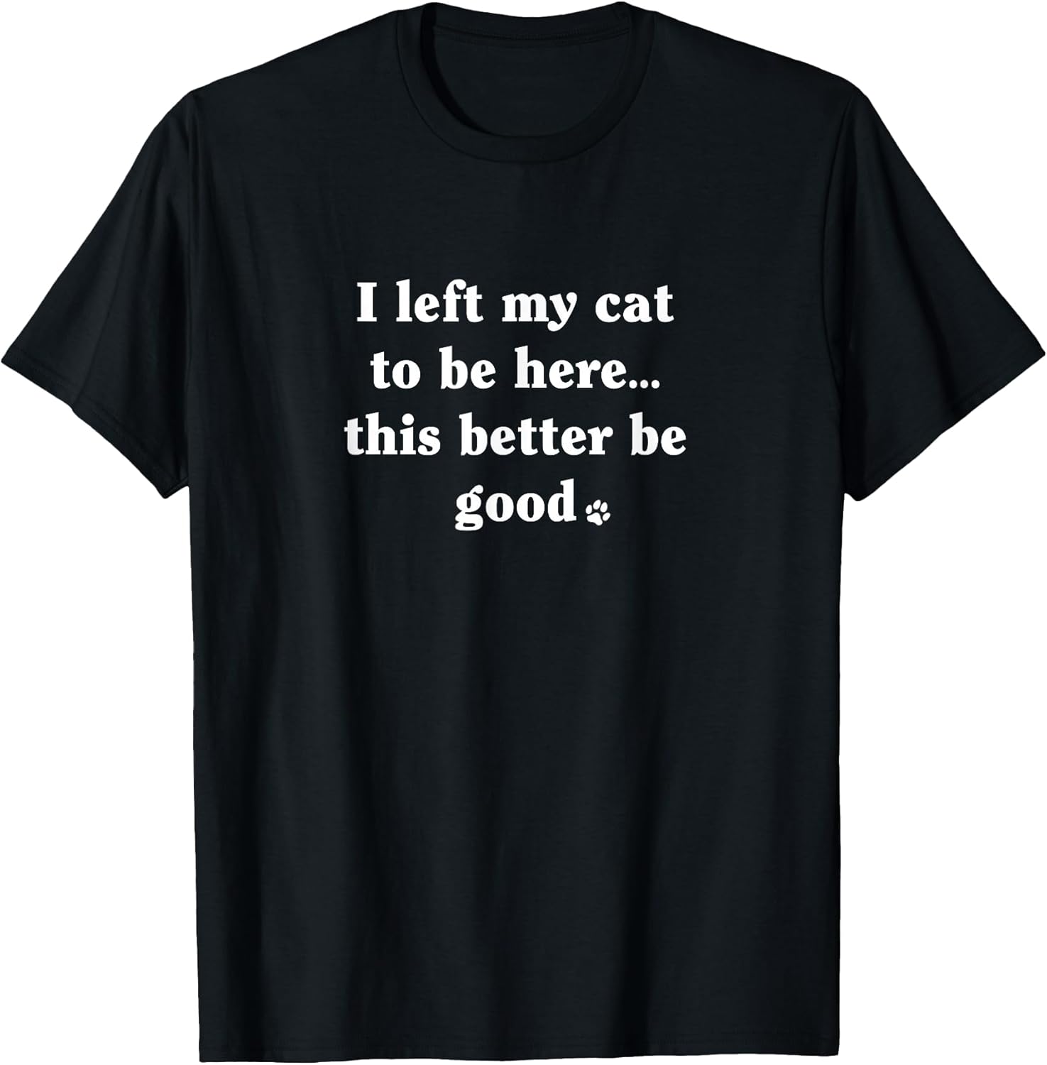I Left My Cat to Be Here - Funny Cat Lover Humor Minimalist T-Shirt
