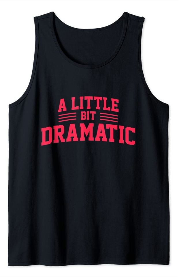 A Little Bit Dramatic Tank Top