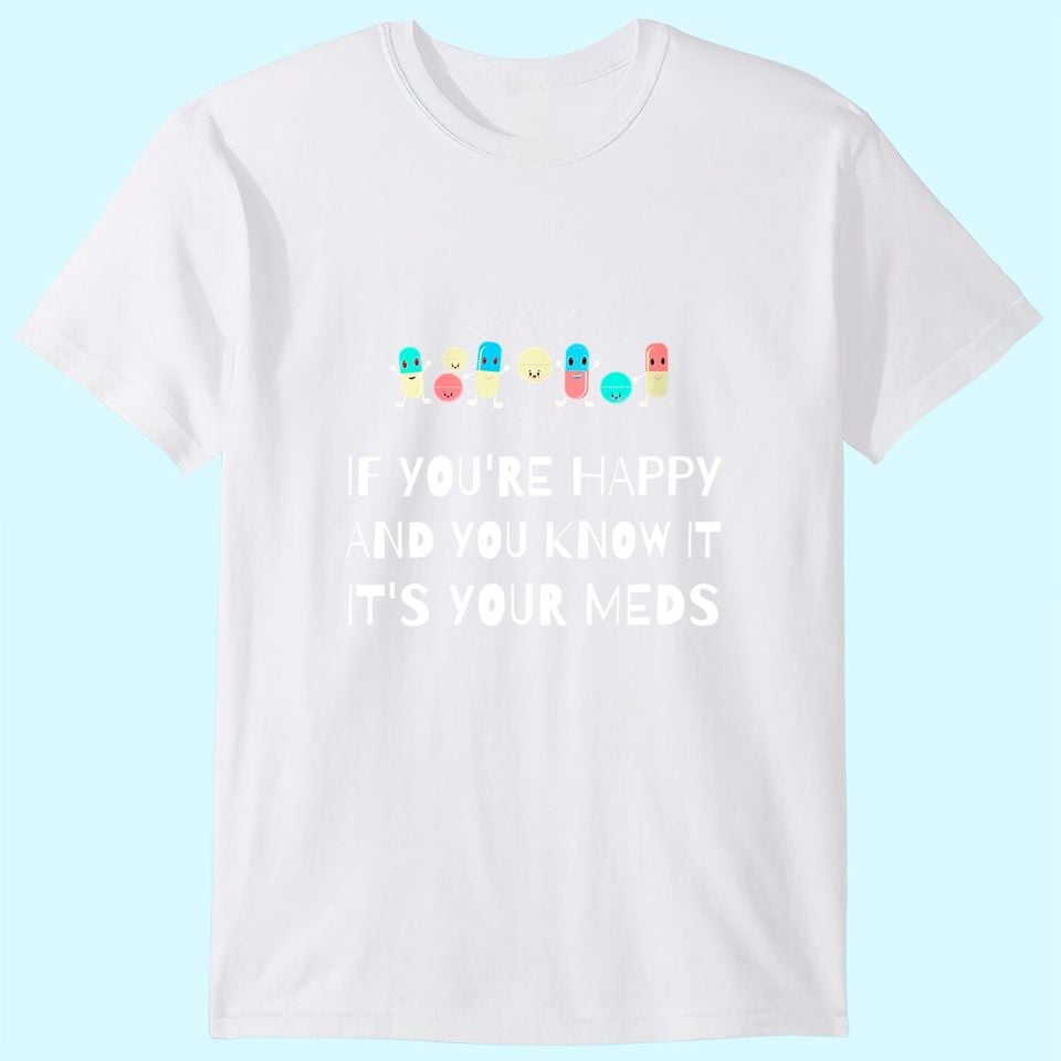 If You're Happy & You Know It It's Your Meds Senior Citizens T-Shirt