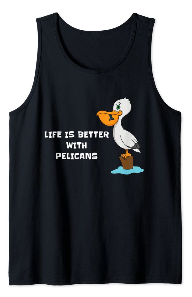 Pelican Life Is Better With Pelicans Cartoon Bird Tank Top