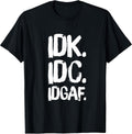 IDK IDC IDGAF Urban Slang Sarcastic I Don't Know Care & Fuck T-Shirt