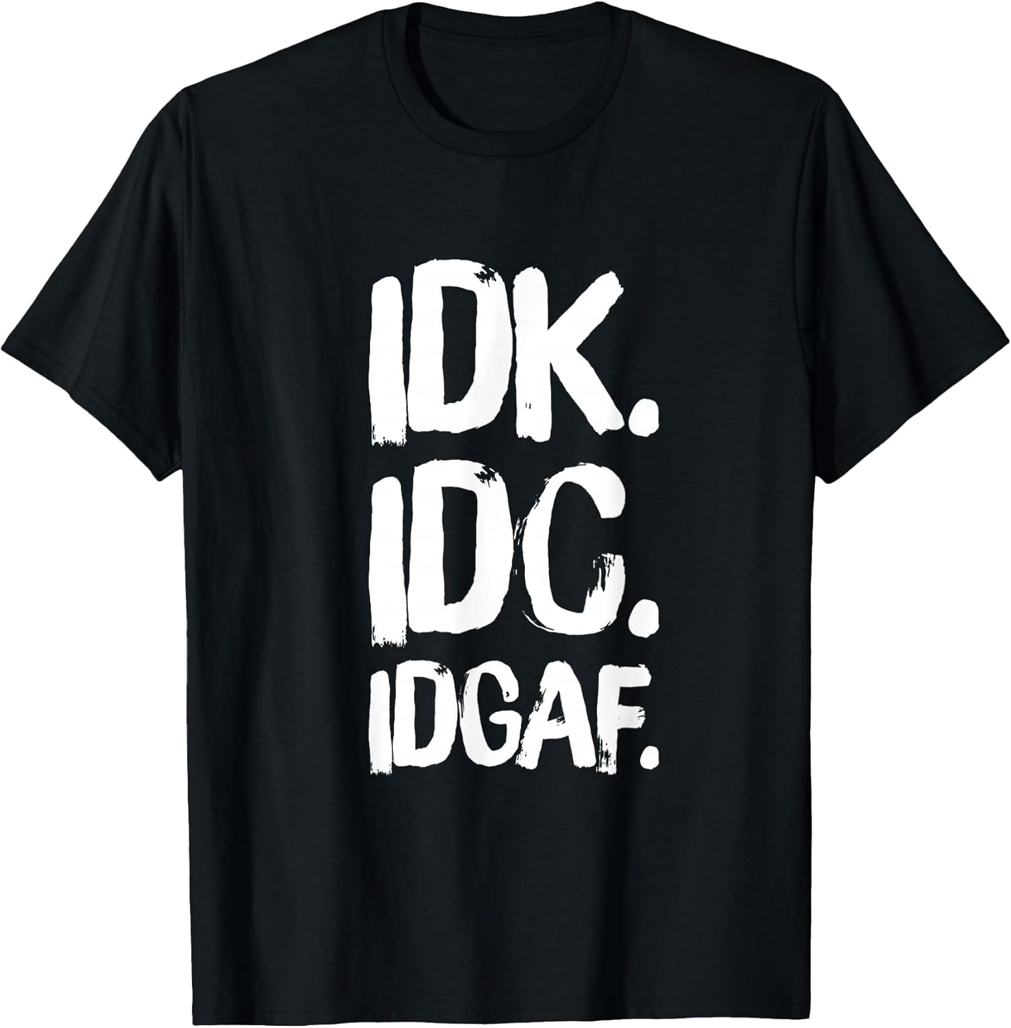 IDK IDC IDGAF Urban Slang Sarcastic I Don't Know Care & Fuck T-Shirt