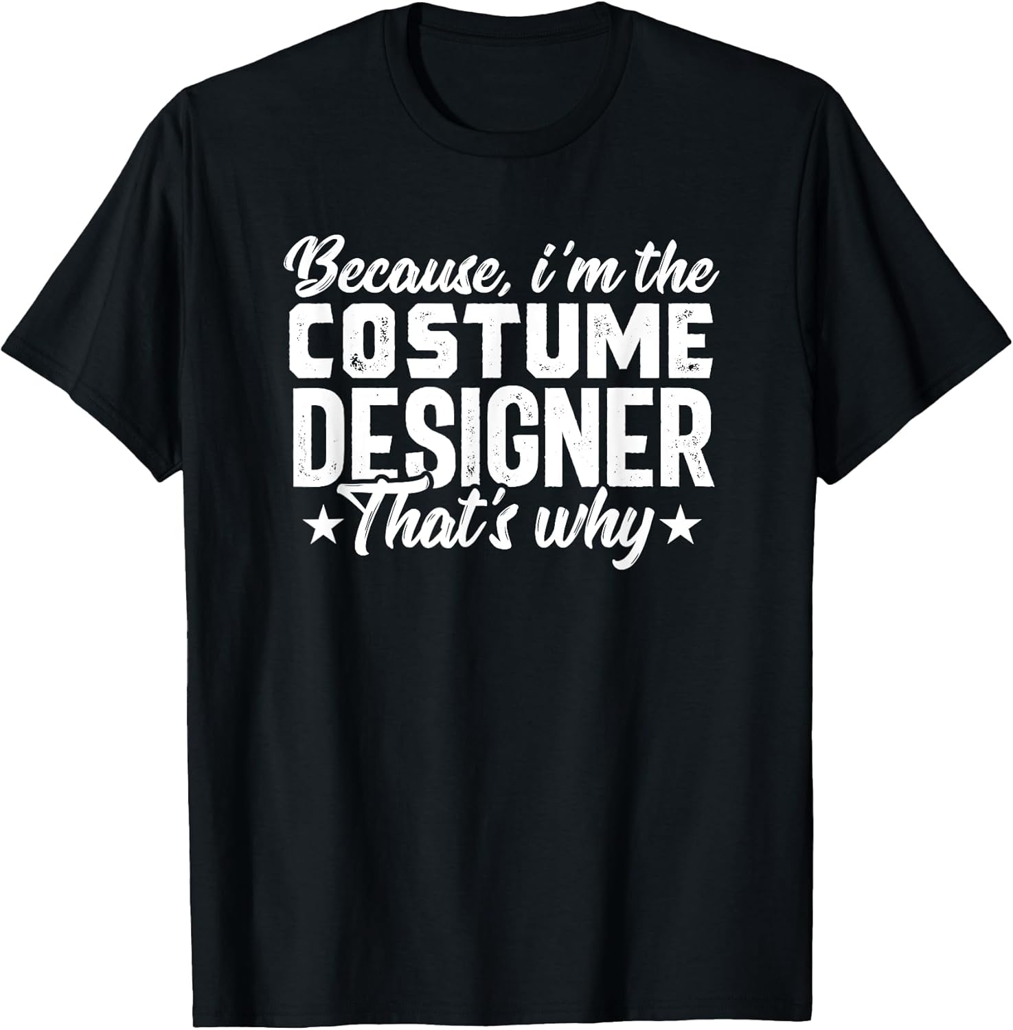 Because Costume Designer Theater Film Crew Novelty T-Shirt