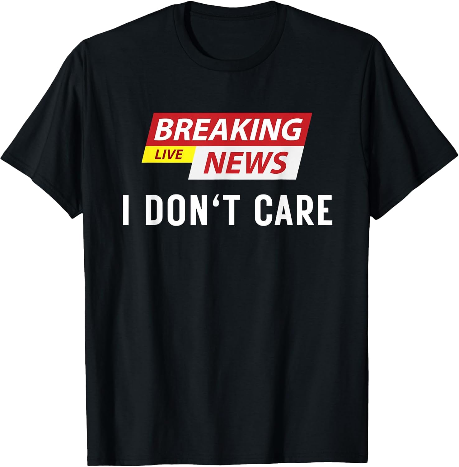 Breaking News I Don't Care Funny Sarcastic Humor Tee T-Shirt