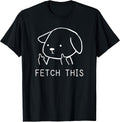 Fetch This Funny Crude Dog Lover Gift T-Shirt