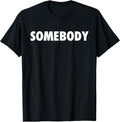 Somebody Sarcastic Gifts for Men and Women T-Shirt