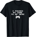 I Paused My Game to Be Here Video Game T-Shirt