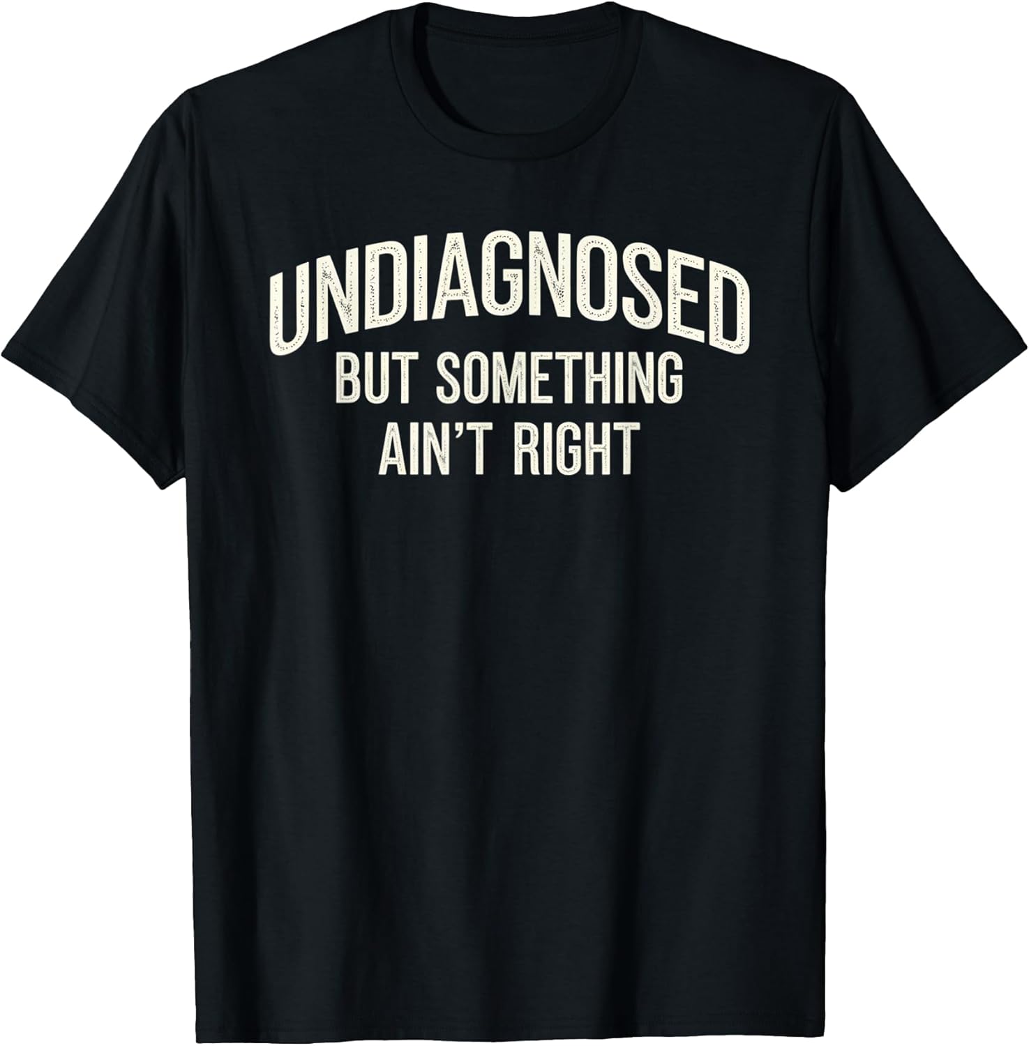 Undiagnosed But Something Ain't Right Funny Saying T-Shirt