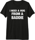 I Need A Hug from A Baddie Tee
