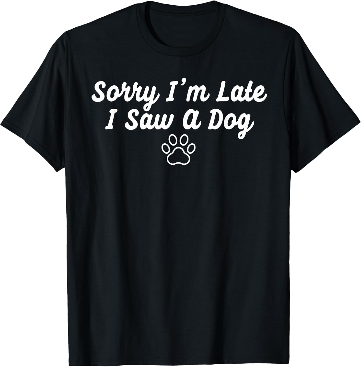 Funny Dog Puppy Lover Sorry I’m Late I Saw A Dog T-Shirt