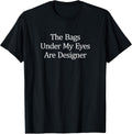 The Bags Under My Eyes Are Designer -