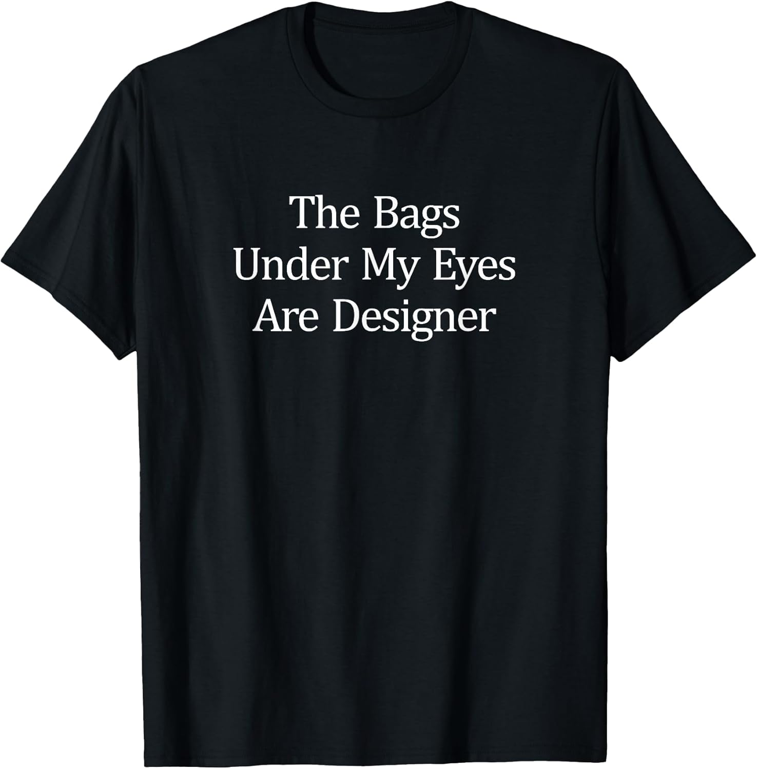 The Bags Under My Eyes Are Designer -