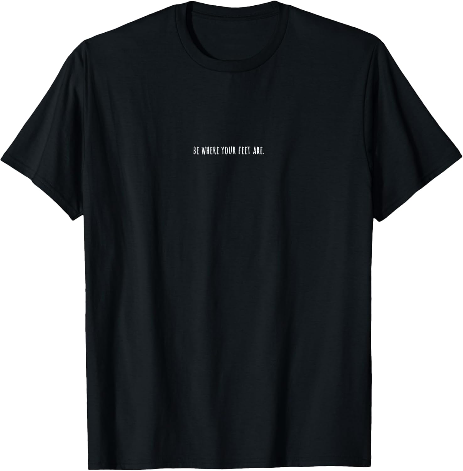 Be where your feet are minimalist mindfulness moment calm T-Shirt