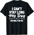 Funny I Can't Stay Long My Dog Tee Shirt