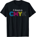 GRAPHIC DESIGNER I DREAM IN CMYK SHIRT GRAPHIC ARTIST TSHIRT T-Shirt