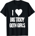 I Love Big Tiddy Goth Girl Apparel T-Shirt