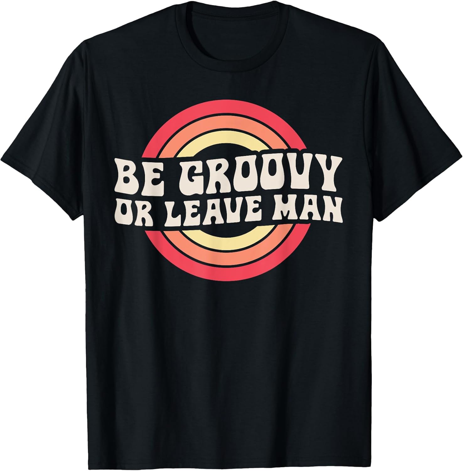 Be Groovy Or Leave Man Hippie Men Women Retro 70s Rainbow T-Shirt