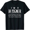Im a Designer - Solve - UX Graphic Artist Interior Design T-Shirt