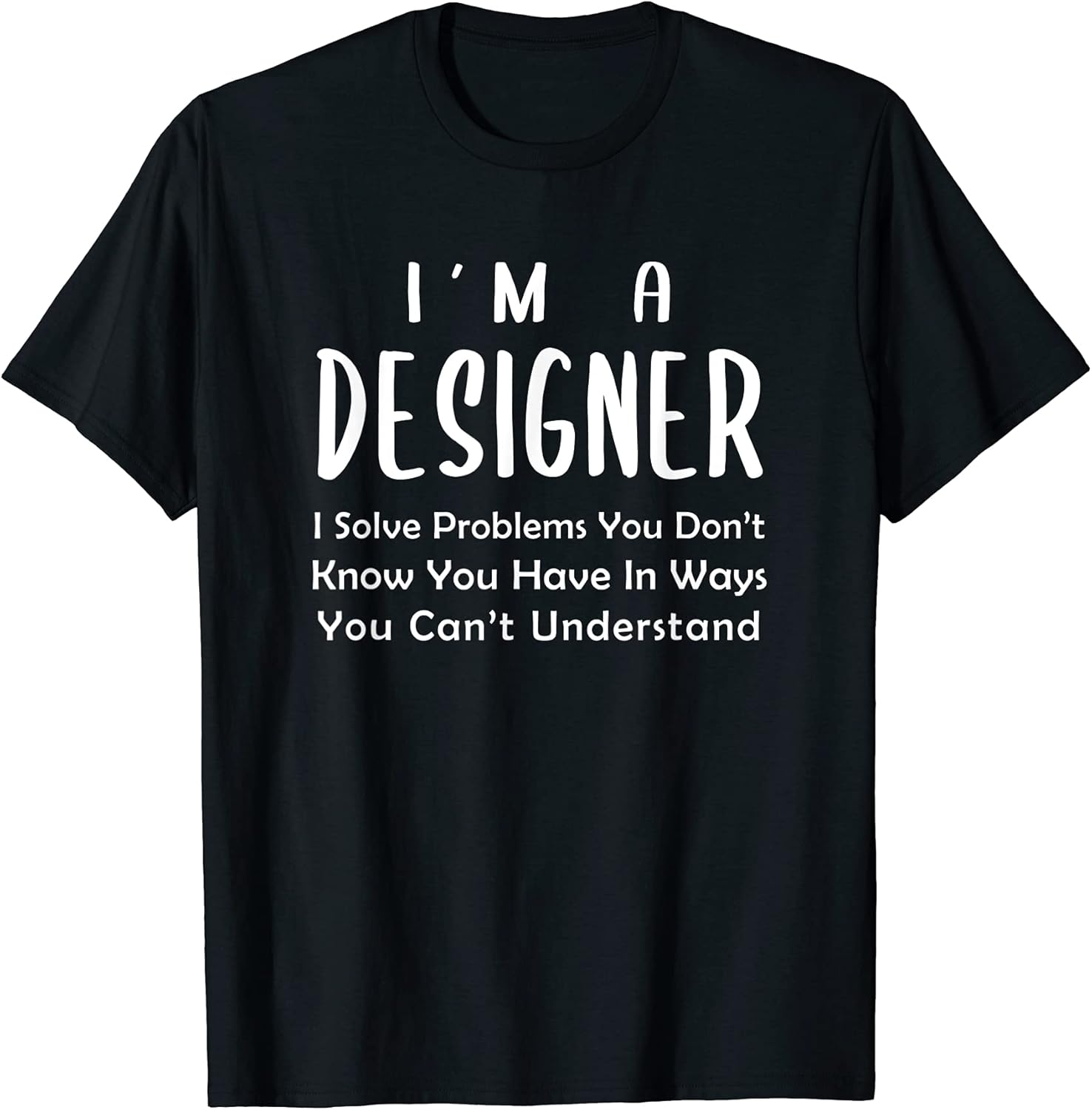 Im a Designer - Solve - UX Graphic Artist Interior Design T-Shirt
