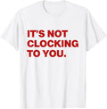 It's Not Clocking to You Y2k Aesthetic Trendy Swag T-Shirt
