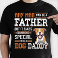 Any Man Can Be A Father But It Takes Someone Special To Be A Dog Daddy - Personalized Unisex T-Shirt