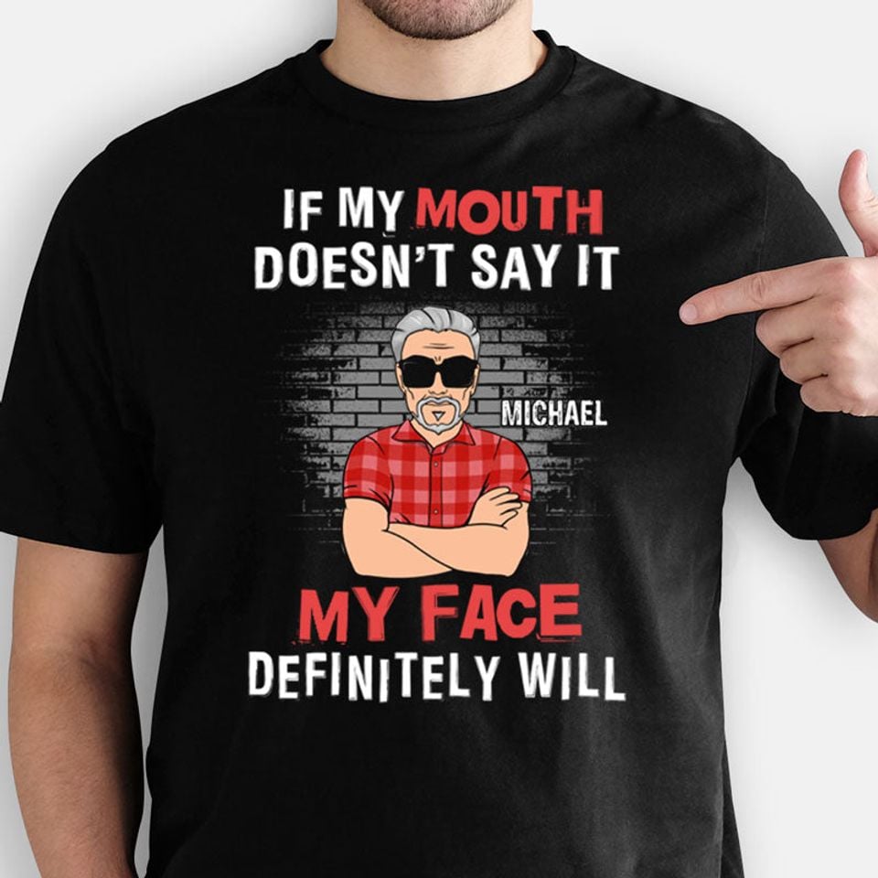 My Mouth Doesn't Say My Face Will, Old Man, Personalized T-Shirt