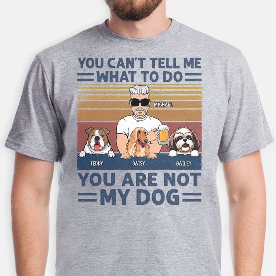 You Are Not My Dog, Custom T-Shirt For Dog Lovers, Gifts For Dog Dad