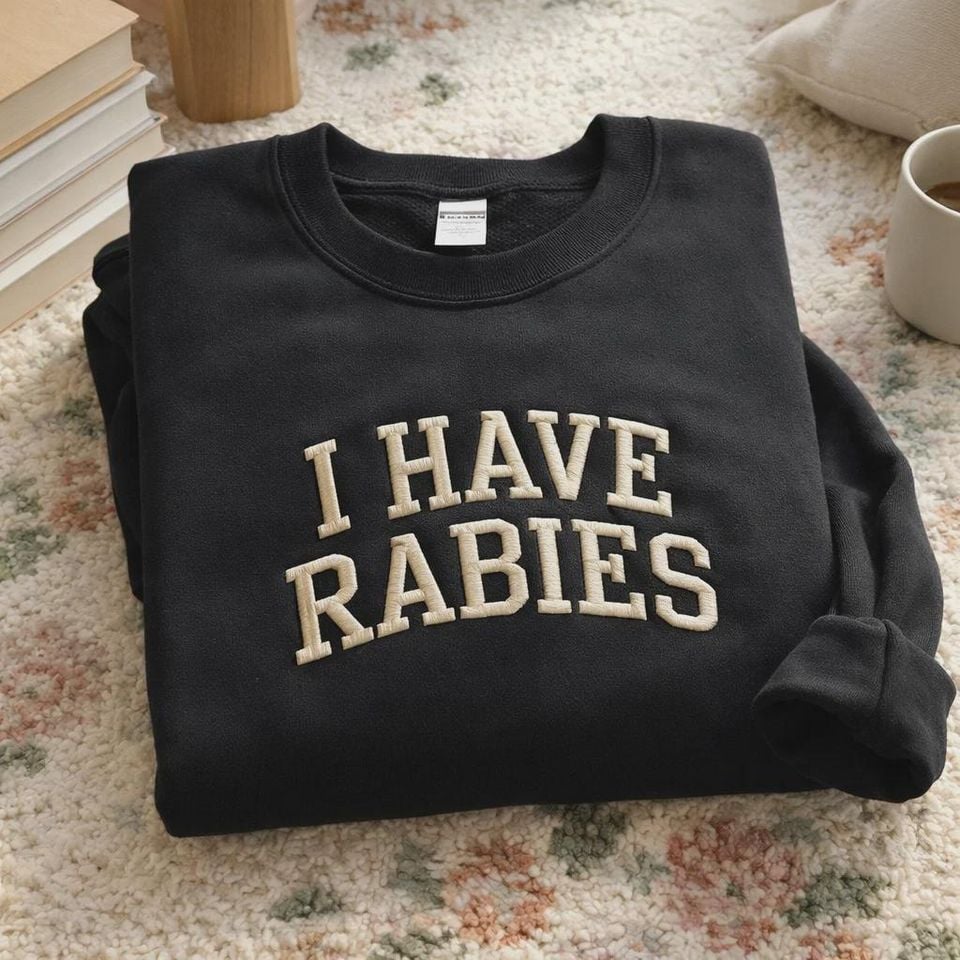 Embroidered I Have Rabies Sweatshirt, Funny Sarcastic Humor, Aesthetic Funny, Dark Humor Meme