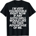 I'm Very Vulnerable rn If Any Goth Girl Take Advantage of Me T-Shirt