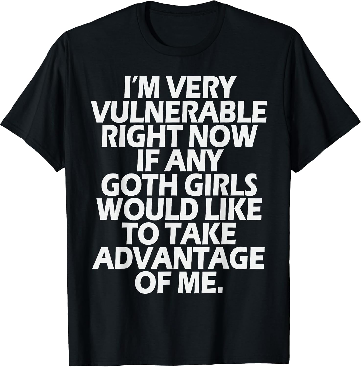 I'm Very Vulnerable rn If Any Goth Girl Take Advantage of Me T-Shirt