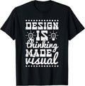 Design Is Thinking Made Visual, Graphic Designer T-Shirt