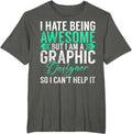 I hate being awesome but im a Graphic Designer T-Shirt