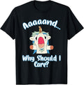 and Why Should I Care? Funny Sarcastic Unicorn Gifts T-Shirt