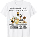 Funny I Talk To My Dogs Tee Shirt