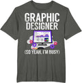 Graphic Designer so yeah im busy Graphic Designer T-Shirt