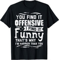 You Find Offensive Funny Saying Sarcastic Humor Men Women T-Shirt