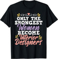 Strongest Women Become Interior Designers - Design Decorator T-Shirt