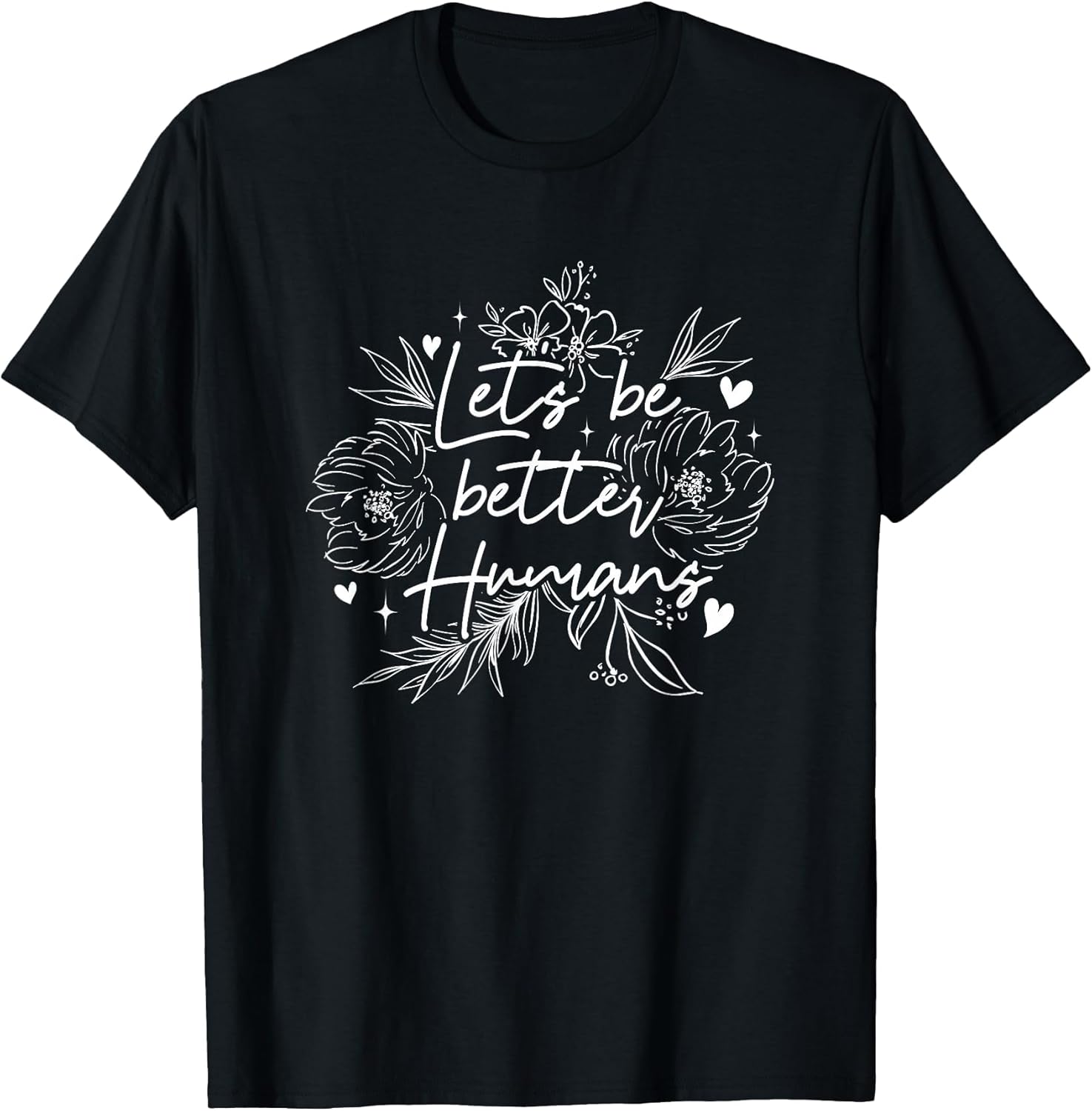 Let's Be Better Humans | Motivation Positivity | Inspiration T-Shirt