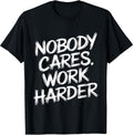 Nobody Cares Work Harder Funny Motivation Gym Workout Lovers T-Shirt