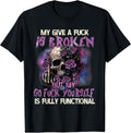 My Give A Fuck is Broken But My Go Fuck Yourself Skull Funny T-Shirt