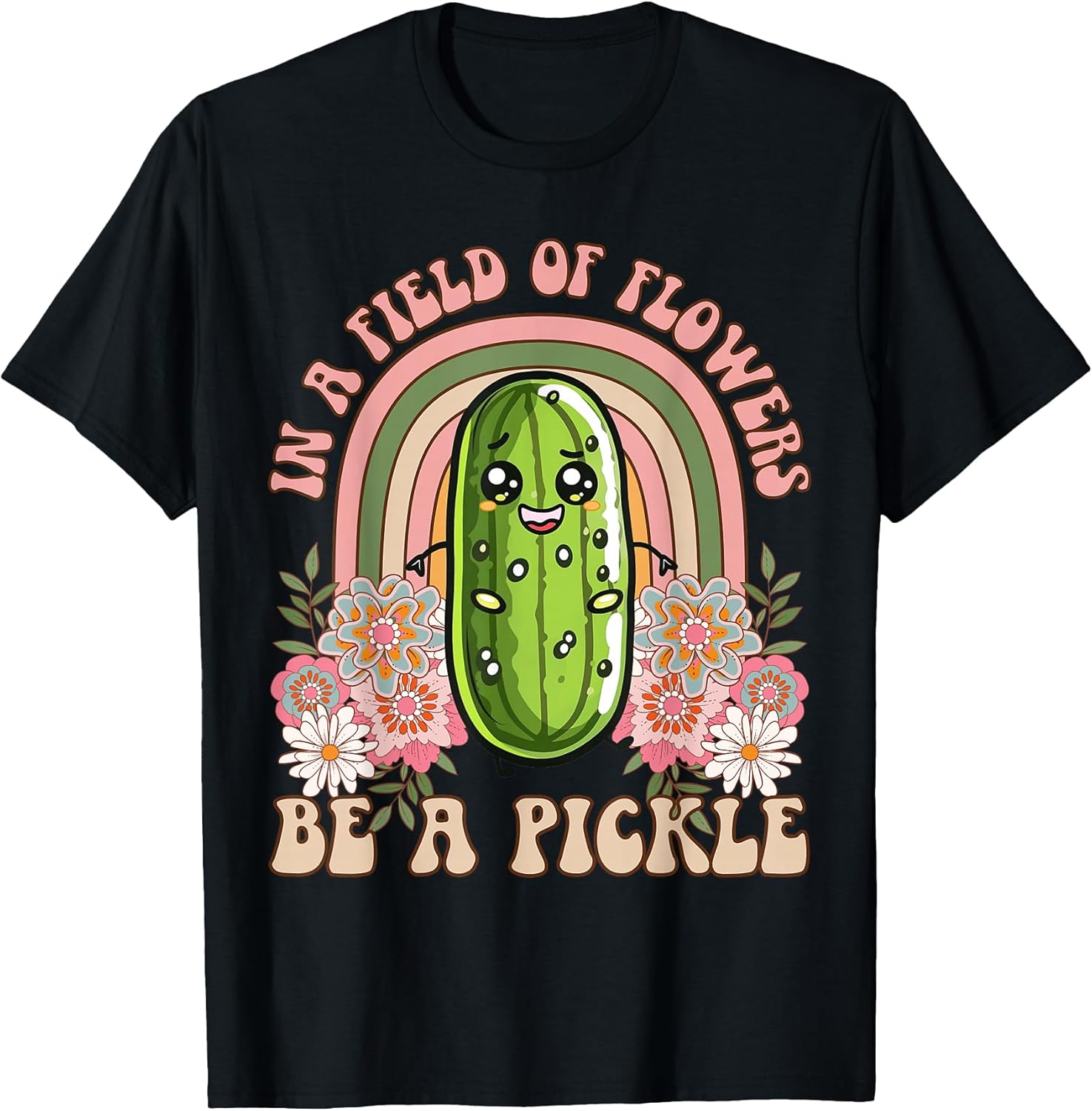 In A Field Of Flowers Be A Pickle Shirt Cucumber