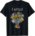 I Arted Shirt Funny Art Graphic Colorful Shirt Artist Gift T-Shirt