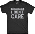Mens Breaking News I Don't Care T Shirt Funny Sarcastic Graphic Novelty Tee