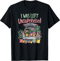 I was Left Unsupervised Funny Gardening Moms and Dads T-Shirt