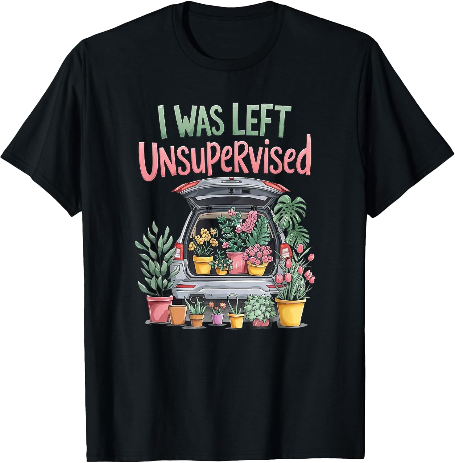 I was Left Unsupervised Funny Gardening Moms and Dads T-Shirt