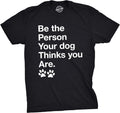 Mens Be The Person Your Dog Thinks You are T Shirt Funny Pet Puppy Tee